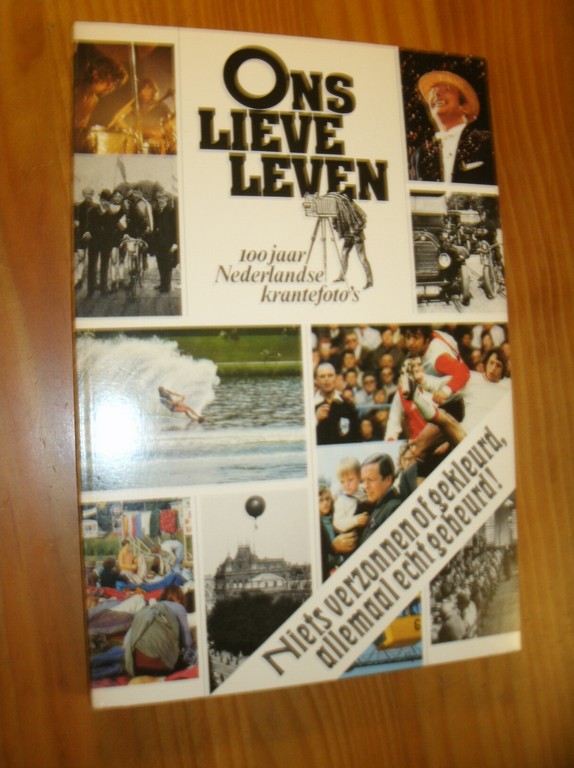 red. - Ons lieve leven. 100 jaar Nederlandse krantefoto's.