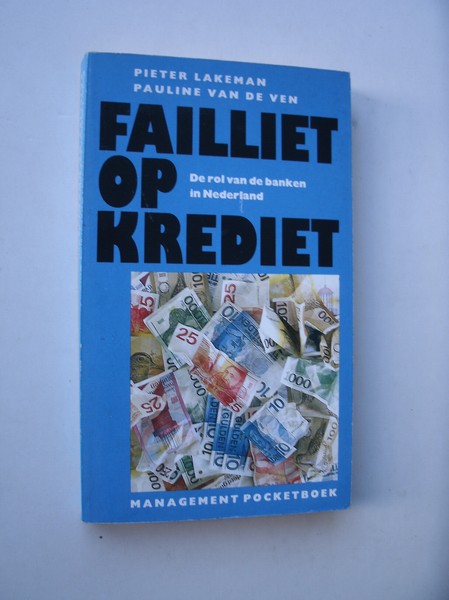 LAKEMAN, PIETER & VEN, PAULINE VAN DE, - Failliet op krediet. De rol van de banken in Nederland.
