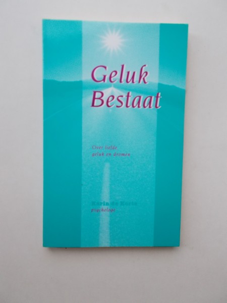 KORTE, KARIN DE, - Geluk bestaat. Over liefde, geluk en dromen.