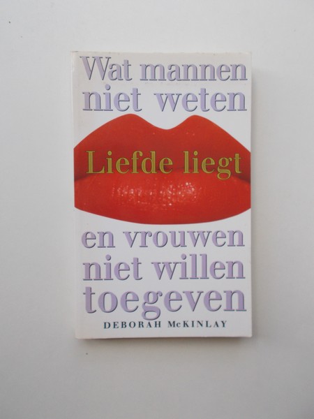 MCKINLAY, DEBORAH, - Liefde liegt. Wat mannen niet weten en vrouwen niet willen toegeven.