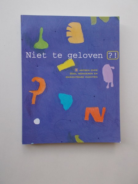 red. - Niet te geloven. 15 artsen over God, wonderen en onzichtbare machten.