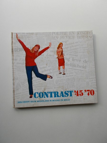 RED.- - Contrast. `45-`70. Een kwart eeuw Nederland in woord en beeld.