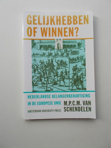 SCHENDELEN, M.P.C.M. VAN, - Gelijkhebben of winnen ? Nederlandse belangenbehartiging in de Europese unie.