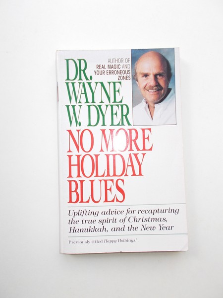 DYER, WAYNE W., - No more holiday blues.