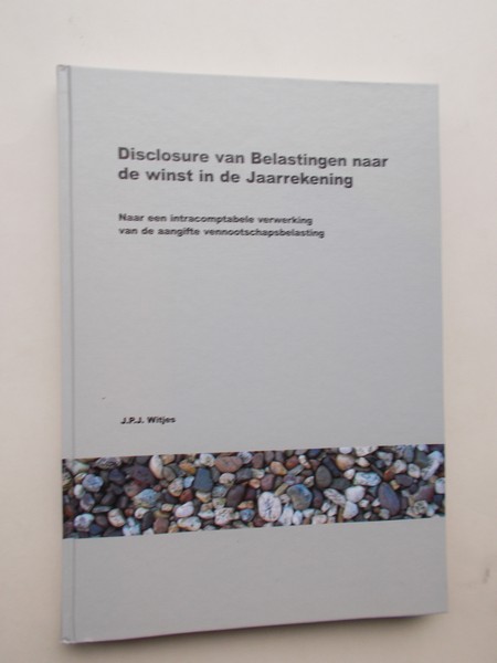 WITJES, J.P.J., - Disclosure van Belastingen naar de winst in de Jaarrekening. Naar een intracomptabele verwerking van de aangifte vennootschapsbelasting.
