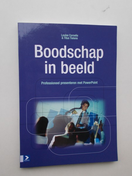 CORNELIS, LOUISE & TIELENS, TITUS, - Boodschap in beeld. Professioneel presenteren met Powerpoint.
