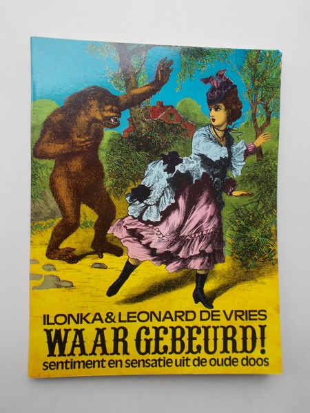 VRIES, LEONHARD & ILONKA DE, - Waar gebeurd ! Sentiment en sensatie uit de oude doos.