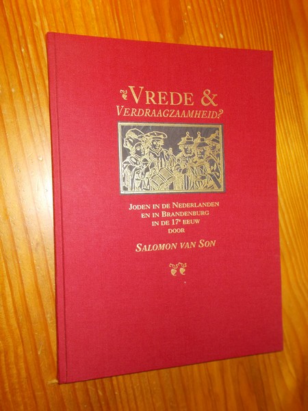 SON, SALOMON VAN, - Vrede & Verdraagzaamheid ? Joden in de Nederlanden en in Brandenburg in de 17e eeuw. (Vrijheid en verdraagzaamheid).