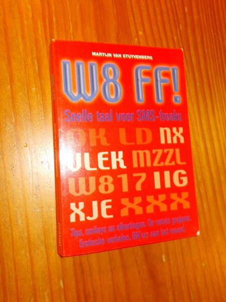 STUYVENBERG, MARTIJN VAN, - W8 FF! Snelle taal voor SMS-freaks.