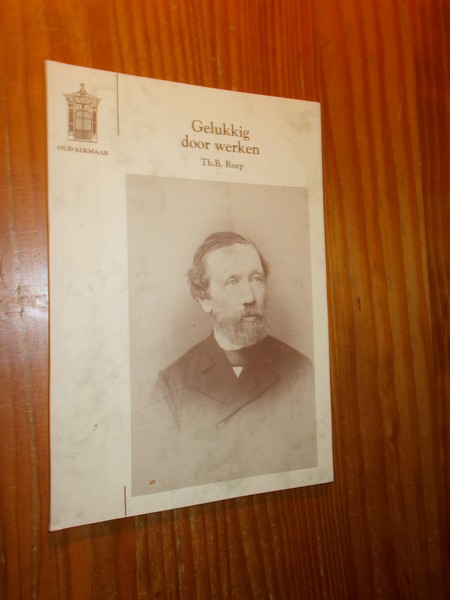ROEP, TH. B., - Gelukkig door werken. Een portret van C.W. Bruinvis (1829-1922).