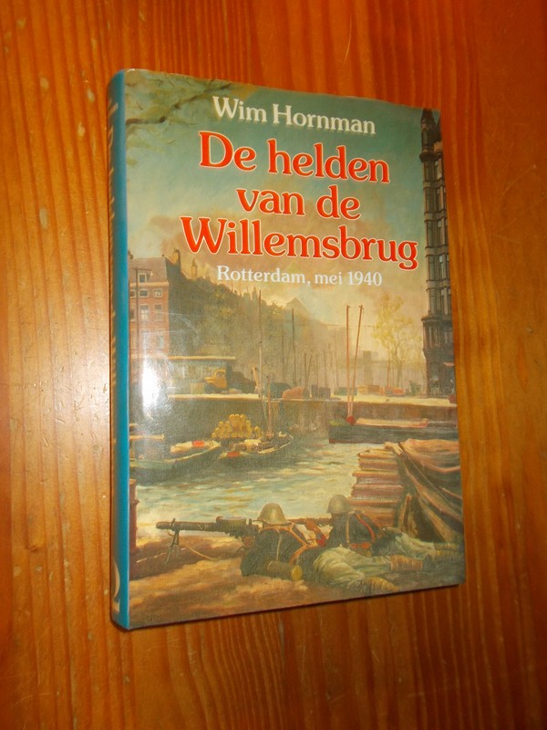 HORNMAN, WIM, - De helden van de Willemsbrug. Rotterdam, mei 1940.
