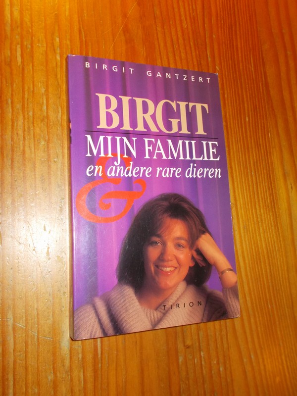 GANTZERT, BIRGIT, - Birgit. Mijn familie en andere rare dieren.