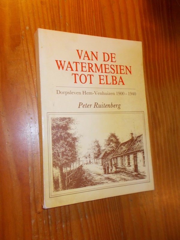RUITENBERG, PETER, - Van de Watermesien tot Elba. Dorpsleven Hem-Venhuizen 1900-1940.