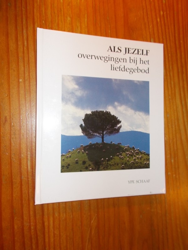 SCHAAF, YPE, - Als jezelf. Overwegingen bij het liefdegebod.