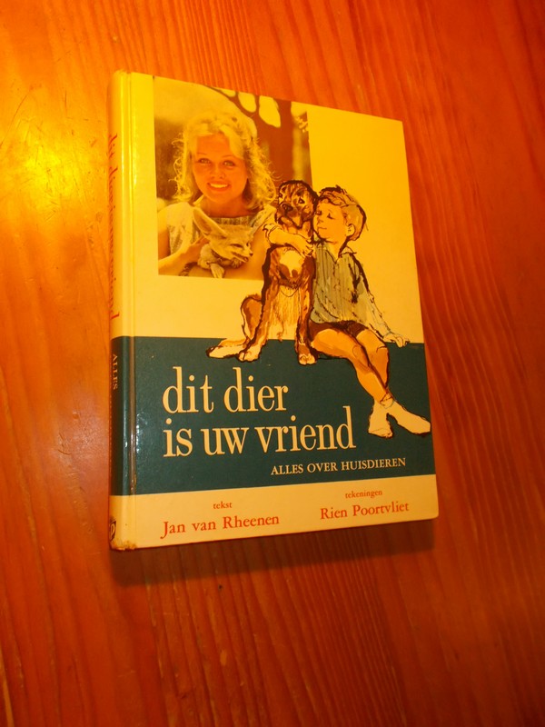 RHEENEN, JAN VAN & POORTVLIET, RIEN, - Dit dier is uw vriend. Alles over huisdieren.