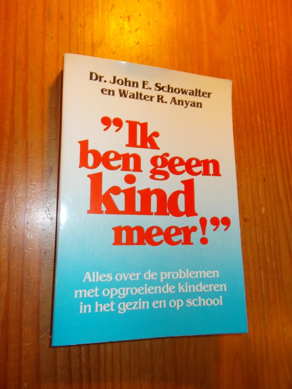 SCHOWALTER, JOHN E. & ANYAN, WALTER R., - Ik ben geen kind meer ! Alles over de problemen met opgroeiende kinderen in het gezin en op school.