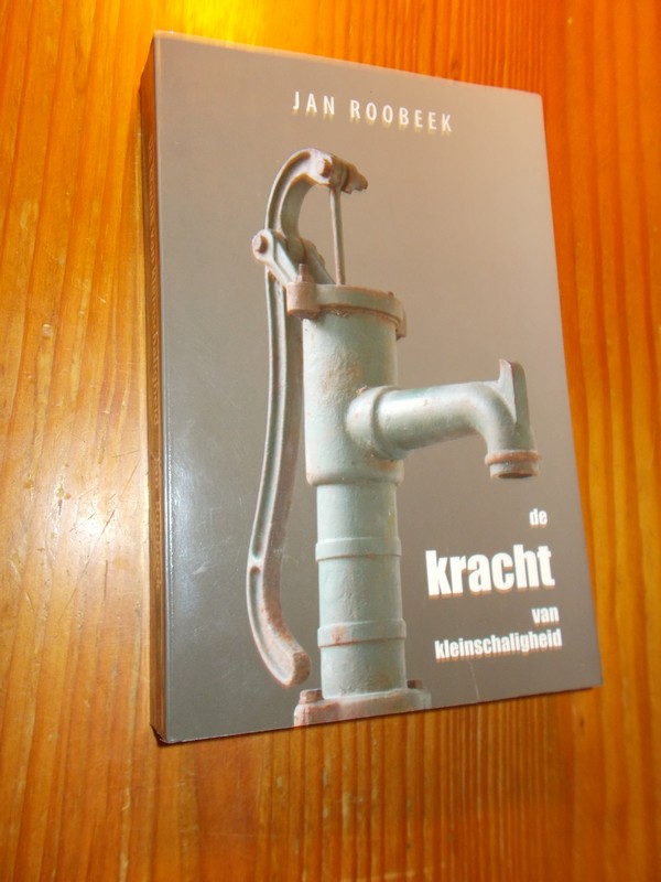 ROOBEEK, JAN, - De kracht van kleinschaligheid.