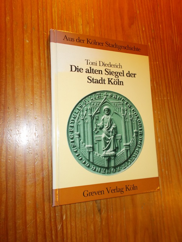 DIEDERICH, TONI, - Die alten Siegel der Stadt Koln.