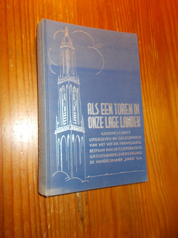 BOER, K. DE, - Als een toren in onze lage landen. Gedenkschrift uitgegeven bij gelegenheid van het vijf- en twintigjarig bestaan van de cooperatieve groothandelsvereniging de handelskamer HAKA.