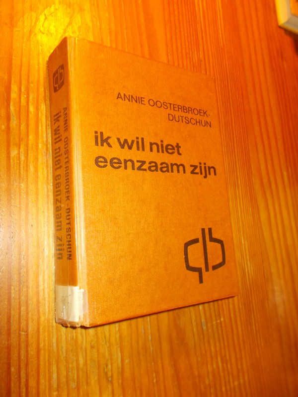 OOSTERBROEK-DUTSCHUN, ANNIE, - Ik wil niet eenzaam zijn.