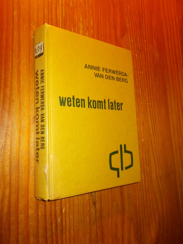 FERWERDA-VAN DEN BERG, ANNIE, - Weten komt later.
