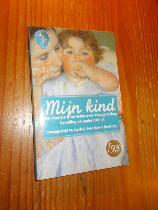 DURLACHER, JESSICA (Samenst.), - Mijn kind. De mooiste verhalen over zwangerschap, bevalling en ouderinstinct.