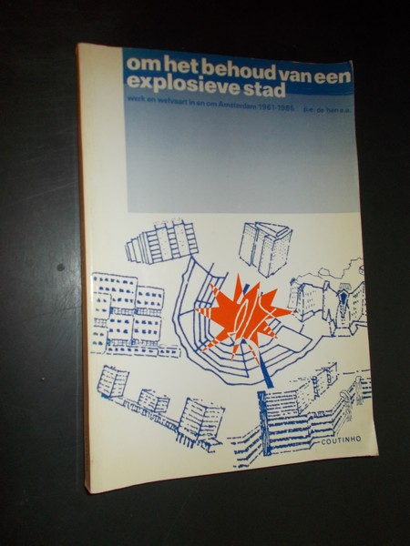 HEN, P.E. DE, - Om het behoud van een explosieve stad; werk en welvaart in en om Amsterdam 1961-1985.