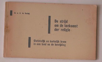 KONING, DR J.A. DE, - De strijd om de toekomst der religie. Christelijk en kerkelijk leven in ons land na de bevrijding.