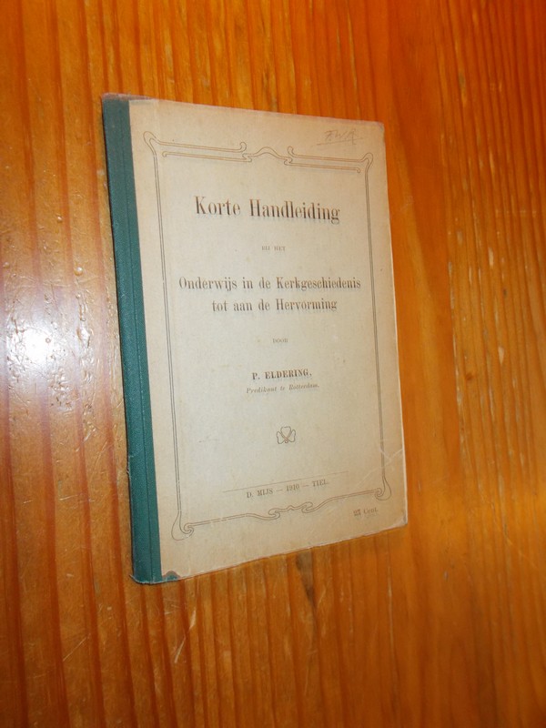 ELDERING, P., - Korte Handleiding bij het onderwijs in de Kerkgeschiedenis tot aan de hervorming.