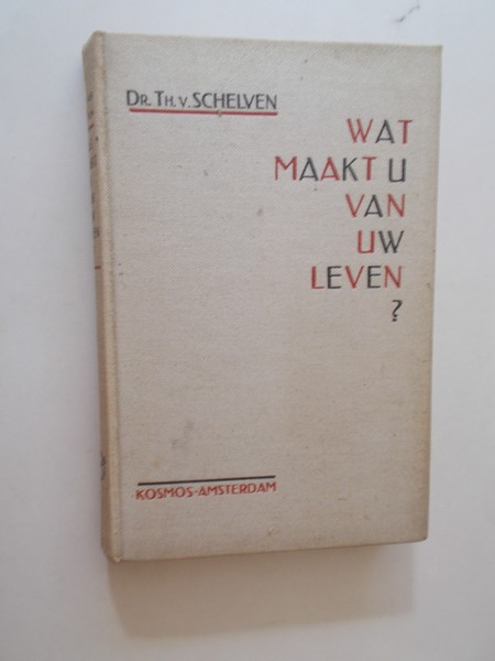 SCHELVEN, TH. VAN, - Wat maakt u van uw leven. Elementen van een psychologische levensbeschouwing.