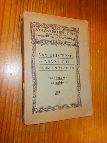 MOSSEL, JACOBA F.D. & WYTHOFF, HENRIETTE (ed.), - Van duisternis naar licht en andere verhalen.