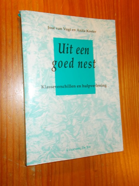 VUGT, JOSE VAN & KOSTER, ANITA, - Uit een goed nest. Klasseverschillen en hulpverlening.