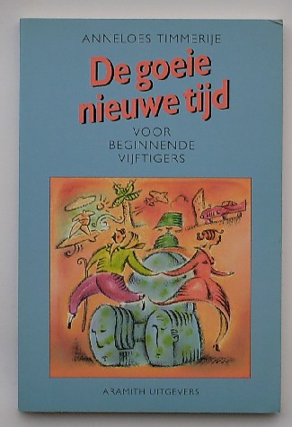 TIMMERIJE, ANNELOES, - De goeie nieuwe tijd. Voor beginnende vijftigers.