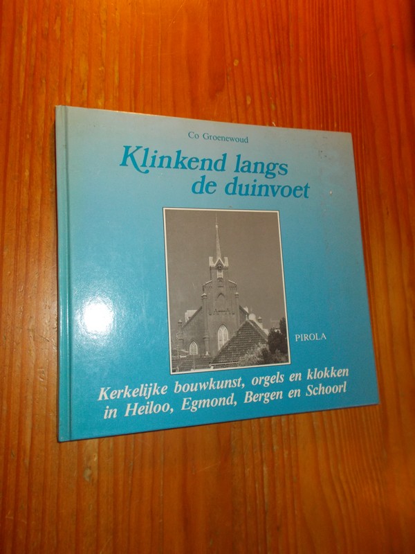 GROENEWOUD, CO, - Klinkend langs de duinvoet. Kerkelijke bouwkunst, orgels en klokken in Heiloo, Egmond, Bergen en Schoorl.